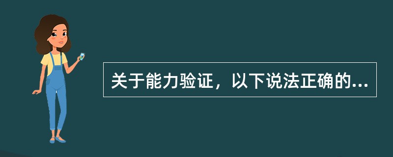 关于能力验证，以下说法正确的有（）。