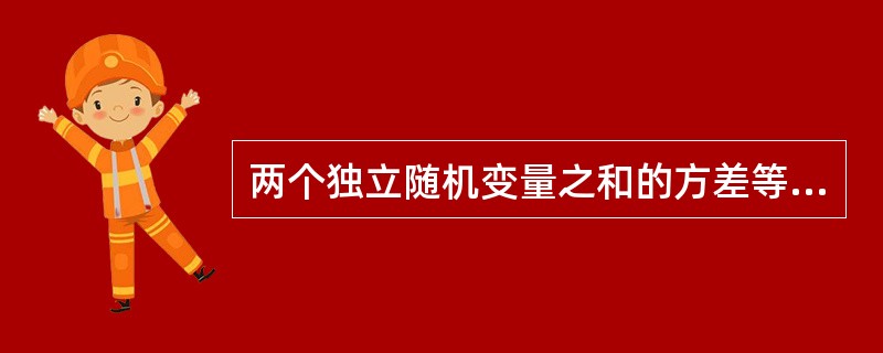 两个独立随机变量之和的方差等于它们各自方差之和。