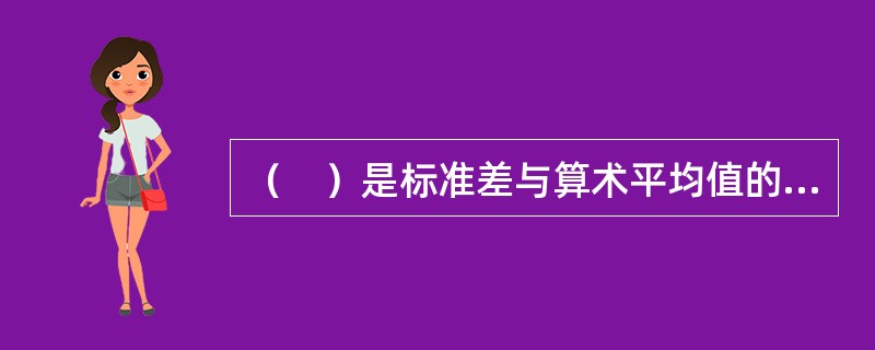 （　）是标准差与算术平均值的比值，用来表示试验结果的精度。