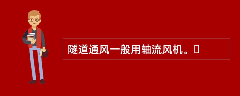 隧道通风一般用轴流风机。◦