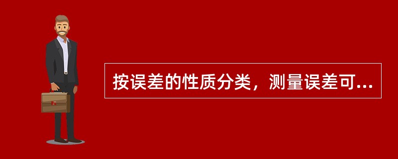 按误差的性质分类，测量误差可分为（）。