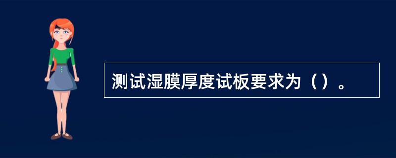 测试湿膜厚度试板要求为（）。