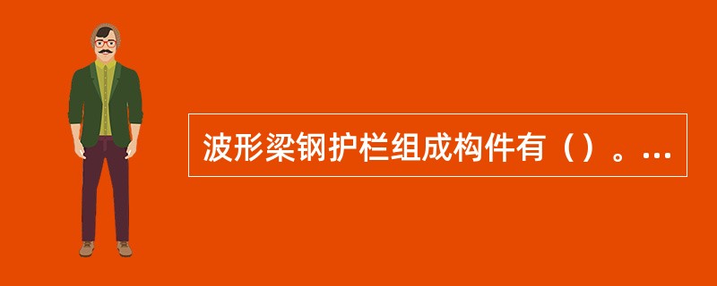 波形梁钢护栏组成构件有（）。波形梁板