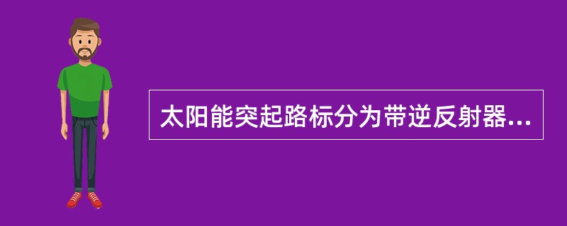 太阳能突起路标分为带逆反射器的组合式(Z)和不带逆反射器的单一式(D)。（）