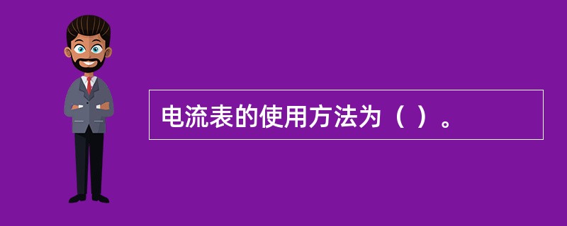 电流表的使用方法为（ ）。