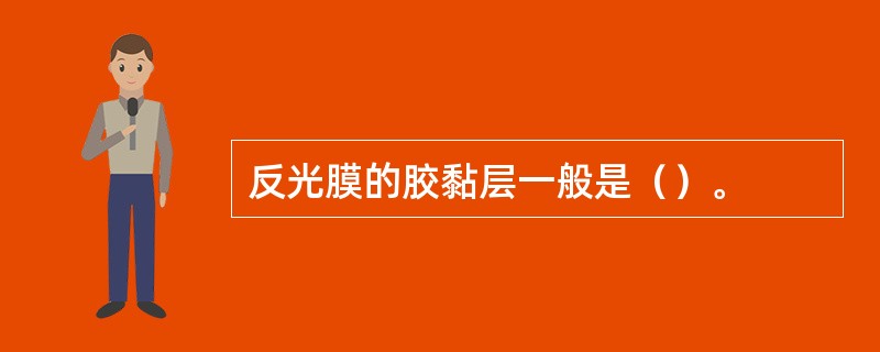 反光膜的胶黏层一般是（）。