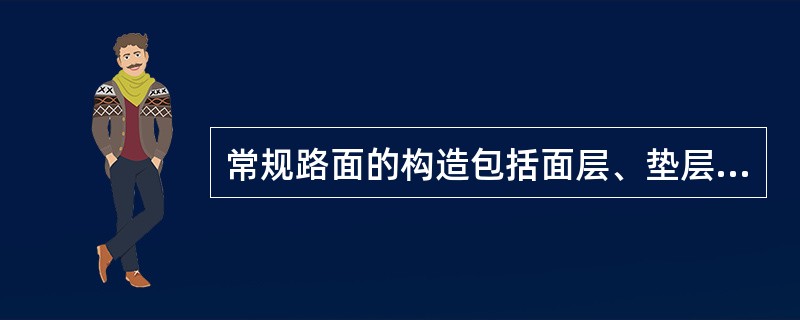 常规路面的构造包括面层、垫层和路基。（）