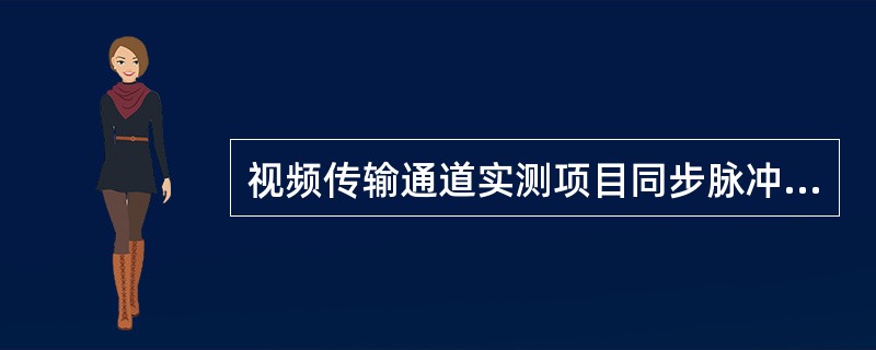 视频传输通道实测项目同步脉冲幅度标准值为300mV±20mV。（）