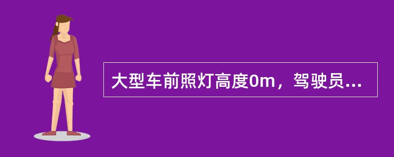 大型车前照灯高度0m，驾驶员视线高度大客车2.20m、货车2.00m()