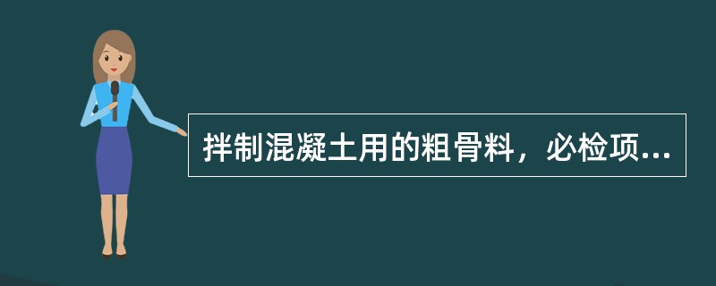 拌制混凝土用的粗骨料，必检项目有（）。