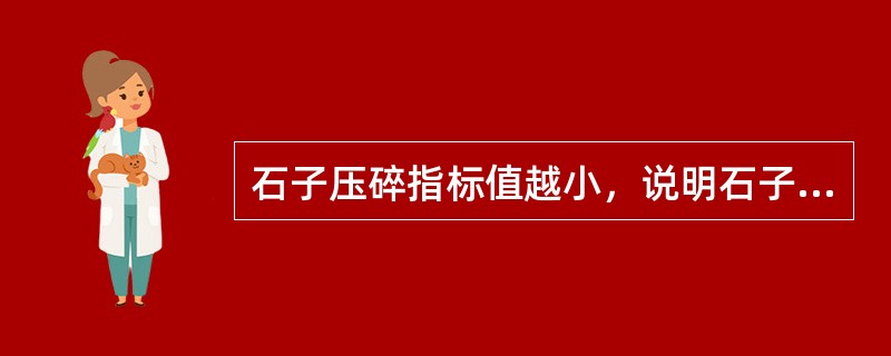 石子压碎指标值越小，说明石子抵抗压碎的能力越强。（）