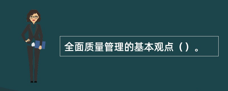 全面质量管理的基本观点（）。