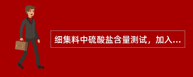 细集料中硫酸盐含量测试，加入氯化钡的目的是（ ）。