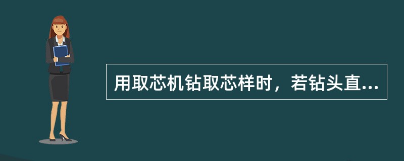 用取芯机钻取芯样时，若钻头直径为100mm，则混凝土中粗集料的最大粒径应小于（）mm。