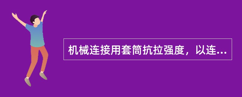 机械连接用套筒抗拉强度，以连续生产的同原材料、同类型、同规格、同批号为一批。