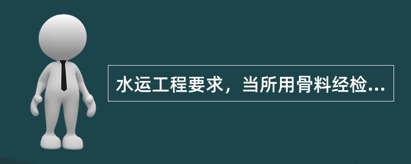 水运工程要求，当所用骨料经检验表明具有活性时，对于淡水环境，每立方米混凝土的总含碱量应不大于3.0kg；对于海水环境严禁采用活性骨料。（）