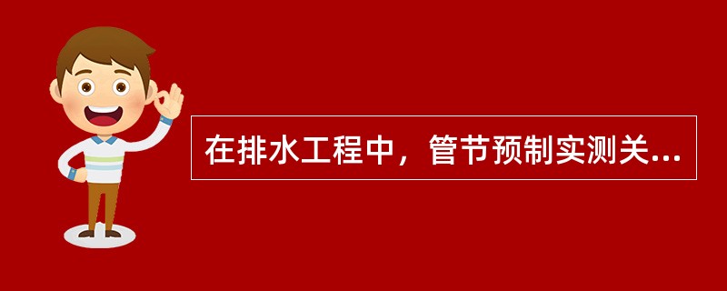 在排水工程中，管节预制实测关键项目有（）。