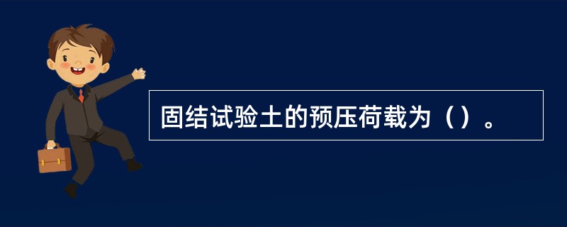 固结试验土的预压荷载为（）。