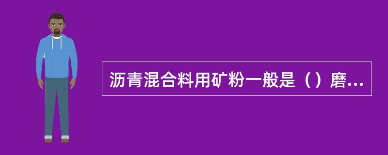 沥青混合料用矿粉一般是（）磨细得到的。