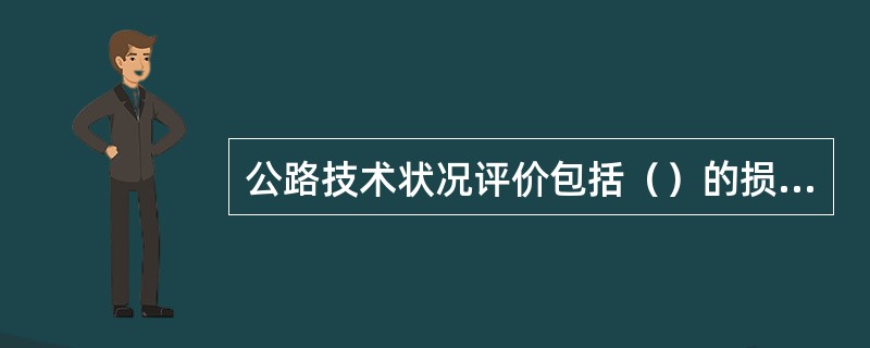 公路技术状况评价包括（）的损坏程度和技术性能。