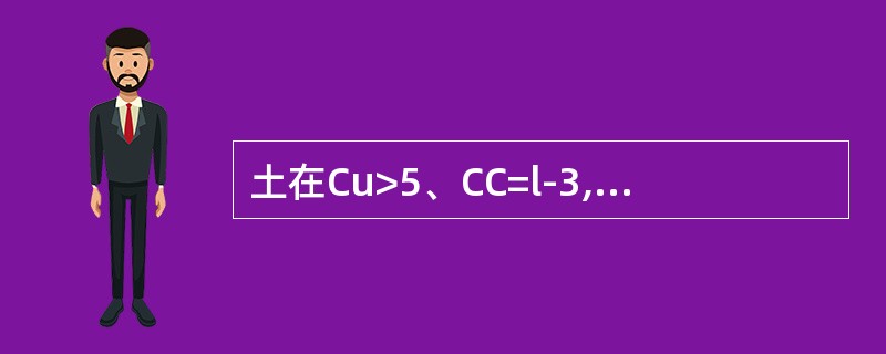 土在Cu>5、CC=l-3,为级配良好的土。某土样从颗粒分析试验的级配曲线上求得d60=8.3mm，d30=2.4mm，dl0=0.55mm,则判断该土样级配状况为（&nbsp;）。