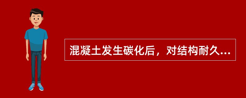 混凝土发生碳化后，对结构耐久性的不利影响主要是（）。