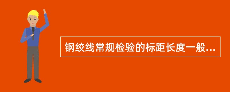 钢绞线常规检验的标距长度一般不小于（）。