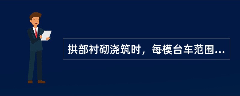 拱部衬砌浇筑时，每模台车范围内的预留孔应不少于（）。