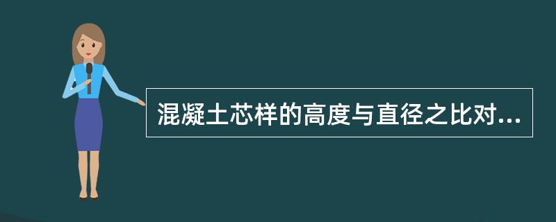 混凝土芯样的高度与直径之比对所测抗压强度影响不大。（）