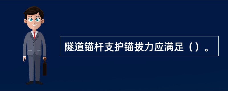 隧道锚杆支护锚拔力应满足（）。