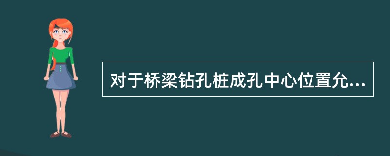 对于桥梁钻孔桩成孔中心位置允许偏差，《公路桥涵施工技术规范》（JTG/TF50-2011）的要求为（）。