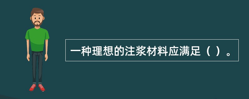 一种理想的注浆材料应满足（ ）。