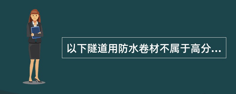 以下隧道用防水卷材不属于高分子卷材的是（ ）。