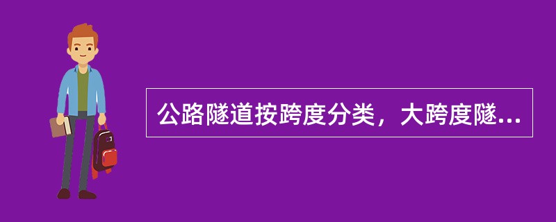 公路隧道按跨度分类，大跨度隧道的划分标准为（ ）。