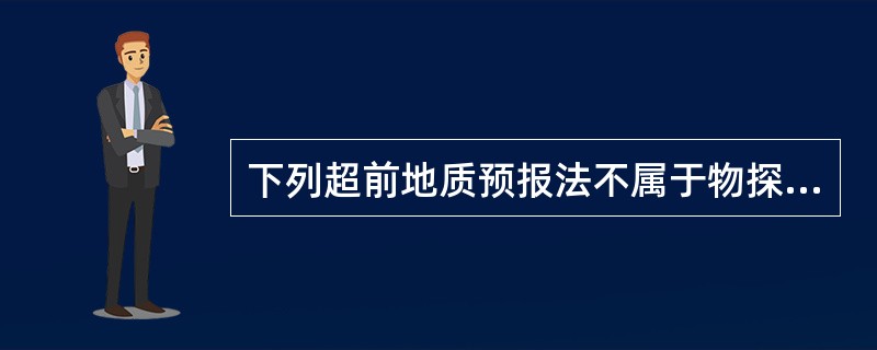 下列超前地质预报法不属于物探法的是（ ）。