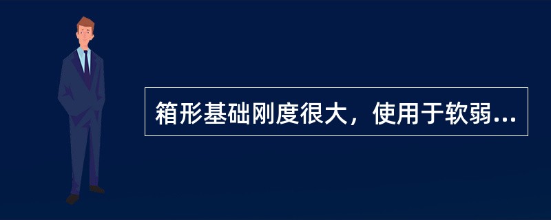 箱形基础刚度很大，使用于软弱地基土的基础。