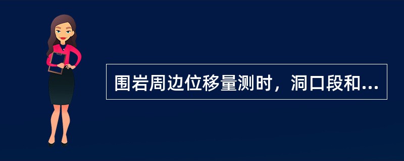 围岩周边位移量测时，洞口段和埋深小于两倍隧道宽度的地段，量测断面的间距应为（ ）。