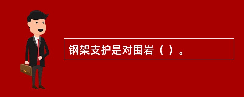 钢架支护是对围岩（ ）。