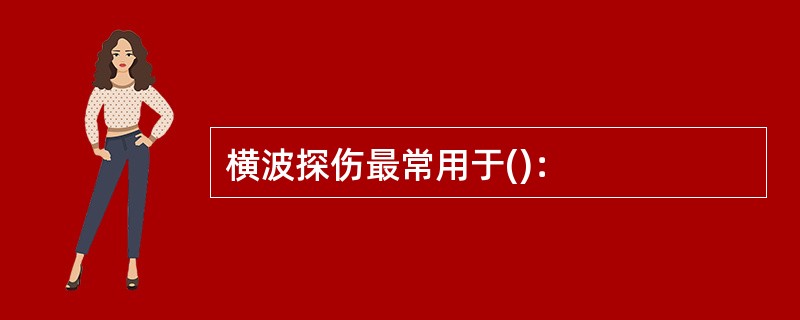 横波探伤最常用于()：