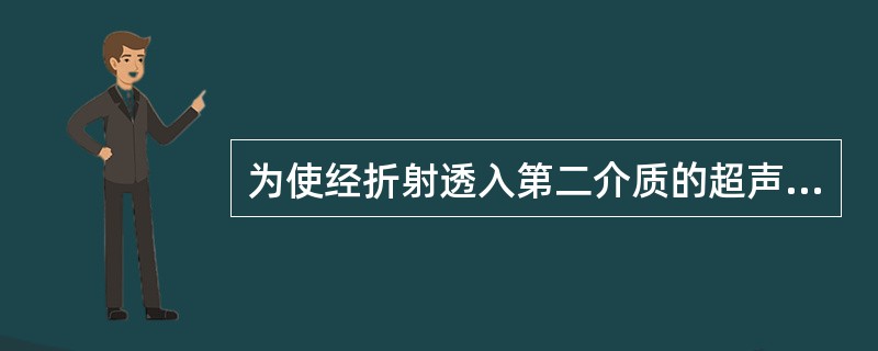 为使经折射透入第二介质的超声波只有横波，纵波在第一介质的入射角应()