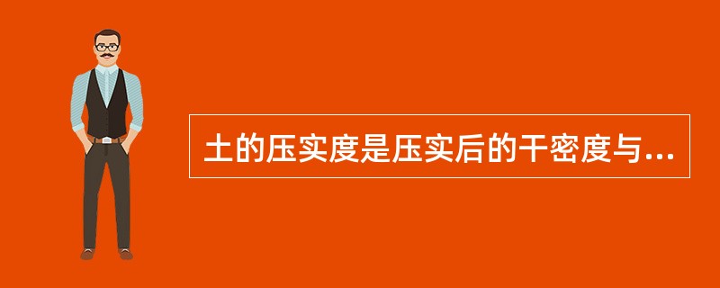 土的压实度是压实后的干密度与最大干密度之比。