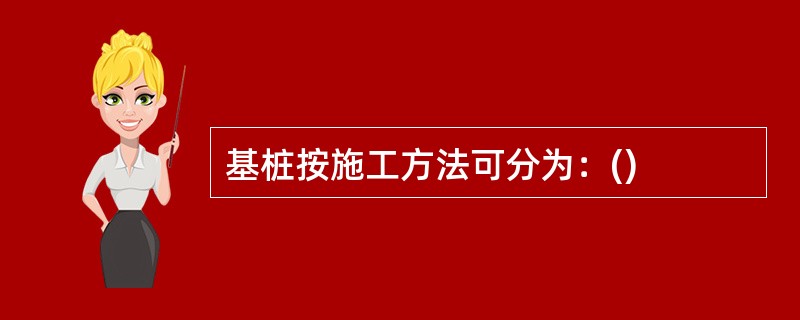 基桩按施工方法可分为：()