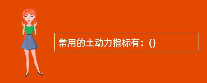 常用的土动力指标有：()
