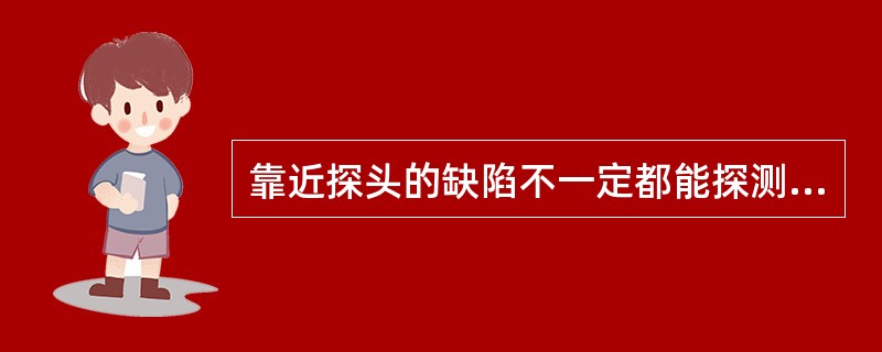 靠近探头的缺陷不一定都能探测到，因为有()：