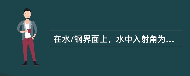 在水/钢界面上，水中入射角为7°，在钢中主要存在的振动波型是()