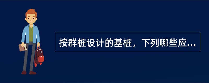 按群桩设计的基桩，下列哪些应考虑群桩效应：()