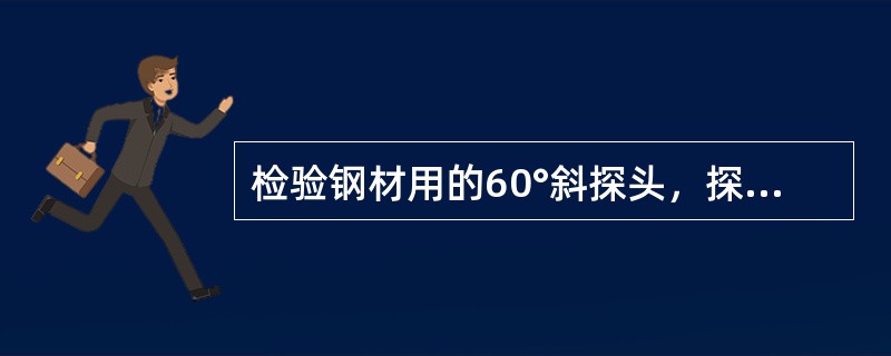 检验钢材用的60°斜探头，探测铝材时，其折射角()：