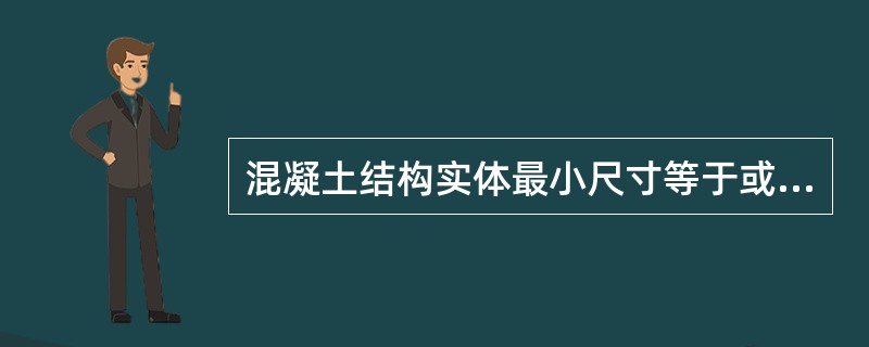 混凝土结构实体最小尺寸等于或大于1m，或预计会因水泥水化热温升引起的温度应力而导致混凝土开裂，即称大体积混凝土。