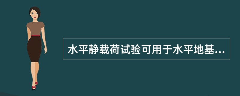 水平静载荷试验可用于水平地基和试验桩()的确定：