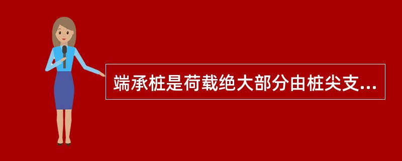 端承桩是荷载绝大部分由桩尖支承力来承担，而桩侧阻力可以忽略不计的桩。